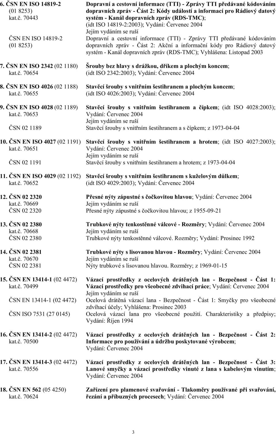 14819-2:2003); Dopravní a cestovní informace (TTI) - Zprávy TTI p edávané kódováním dopravních zpráv - ást 2: Ak ní a informa ní kódy pro Rádiový datový systém - Kanál dopravních zpráv (RDS-TMC);