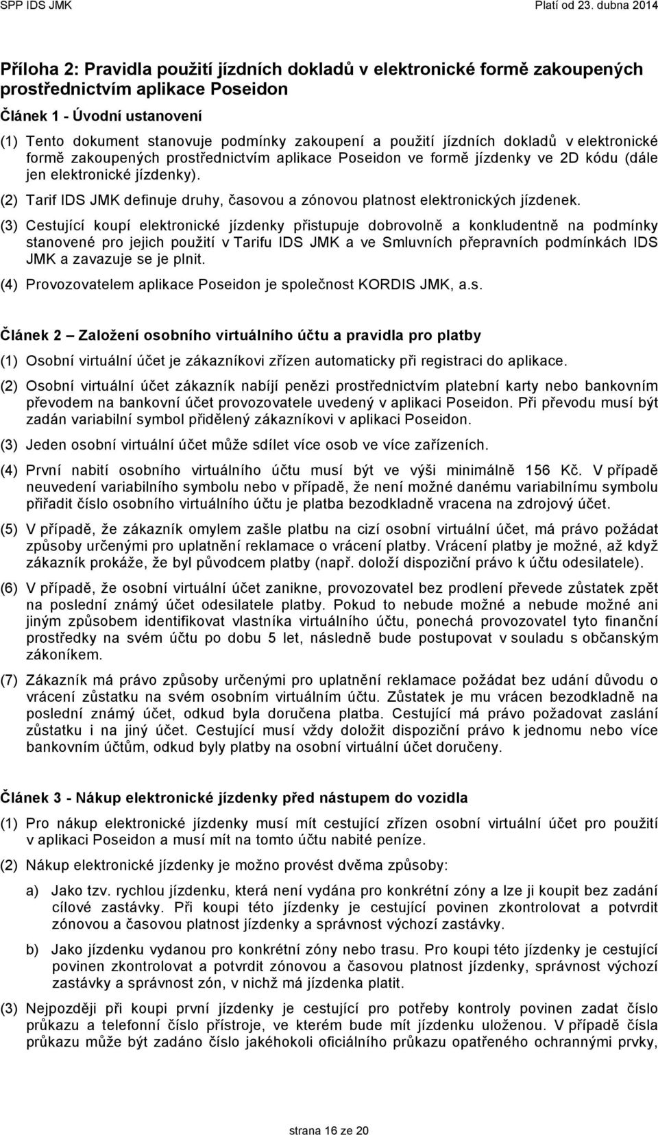 (2) Tarif IDS JMK definuje druhy, časovou a zónovou platnost elektronických jízdenek.