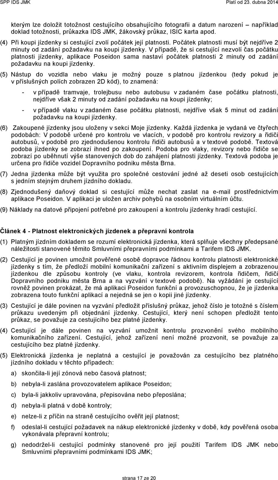 V případě, že si cestující nezvolí čas počátku platnosti jízdenky, aplikace Poseidon sama nastaví počátek platnosti 2 minuty od zadání požadavku na koupi jízdenky.