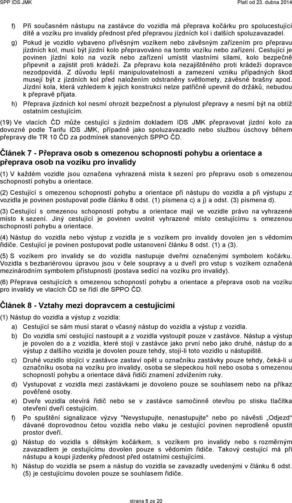 Cestující je povinen jízdní kolo na vozík nebo zařízení umístit vlastními silami, kolo bezpečně připevnit a zajistit proti krádeži. Za přepravu kola nezajištěného proti krádeži dopravce nezodpovídá.