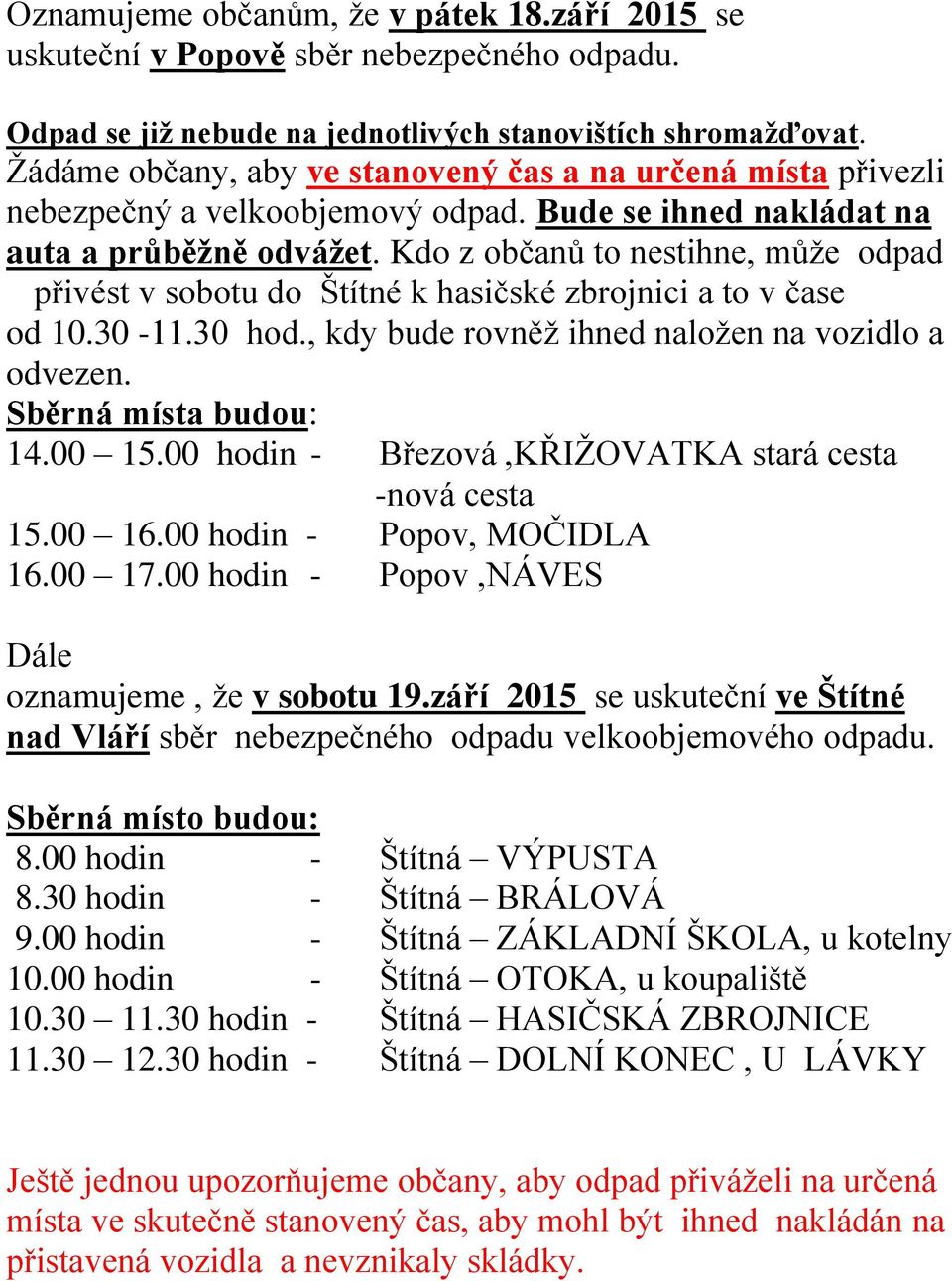 Kdo z občanů to nestihne, může odpad přivést v sobotu do Štítné k hasičské zbrojnici a to v čase od 10.30-11.30 hod., kdy bude rovněž ihned naložen na vozidlo a odvezen. Sběrná místa budou: 14.00 15.