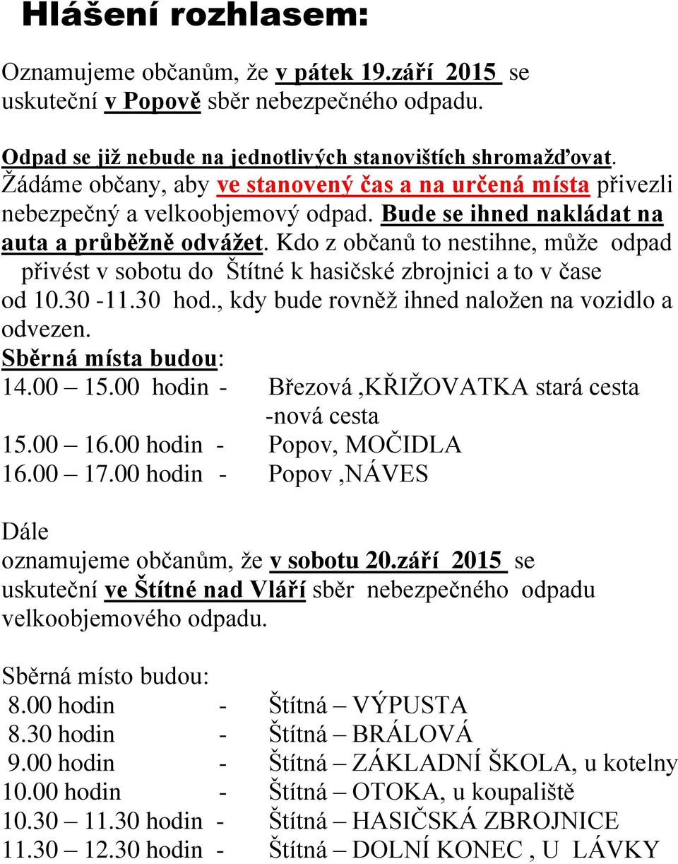 Kdo z občanů to nestihne, může odpad přivést v sobotu do Štítné k hasičské zbrojnici a to v čase od 10.30-11.30 hod., kdy bude rovněž ihned naložen na vozidlo a odvezen. Sběrná místa budou: 14.00 15.