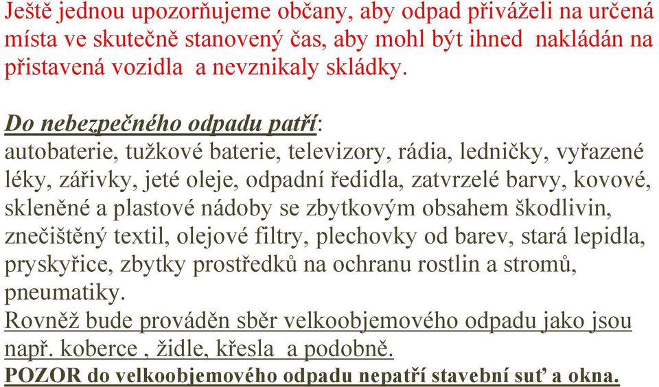 skleněné a plastové nádoby se zbytkovým obsahem škodlivin, znečištěný textil, olejové filtry, plechovky od barev, stará lepidla, pryskyřice, zbytky prostředků na ochranu