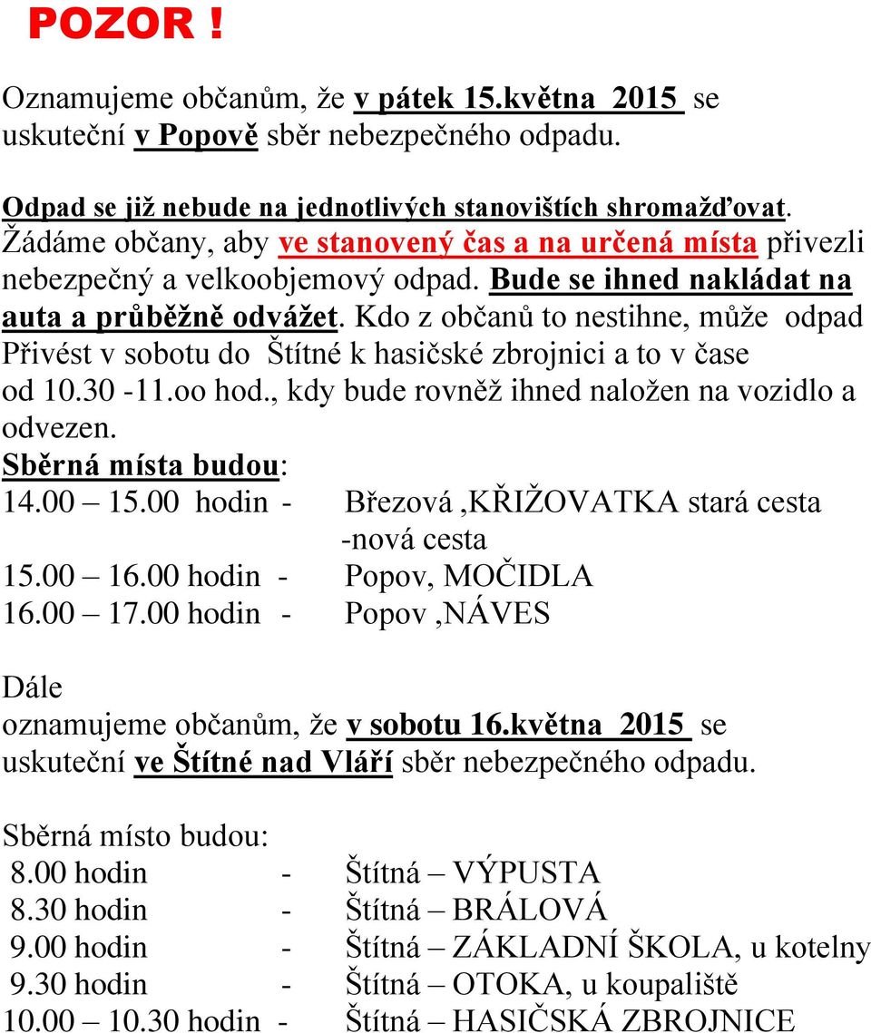 Kdo z občanů to nestihne, může odpad Přivést v sobotu do Štítné k hasičské zbrojnici a to v čase od 10.30-11.oo hod., kdy bude rovněž ihned naložen na vozidlo a odvezen. Sběrná místa budou: 14.00 15.