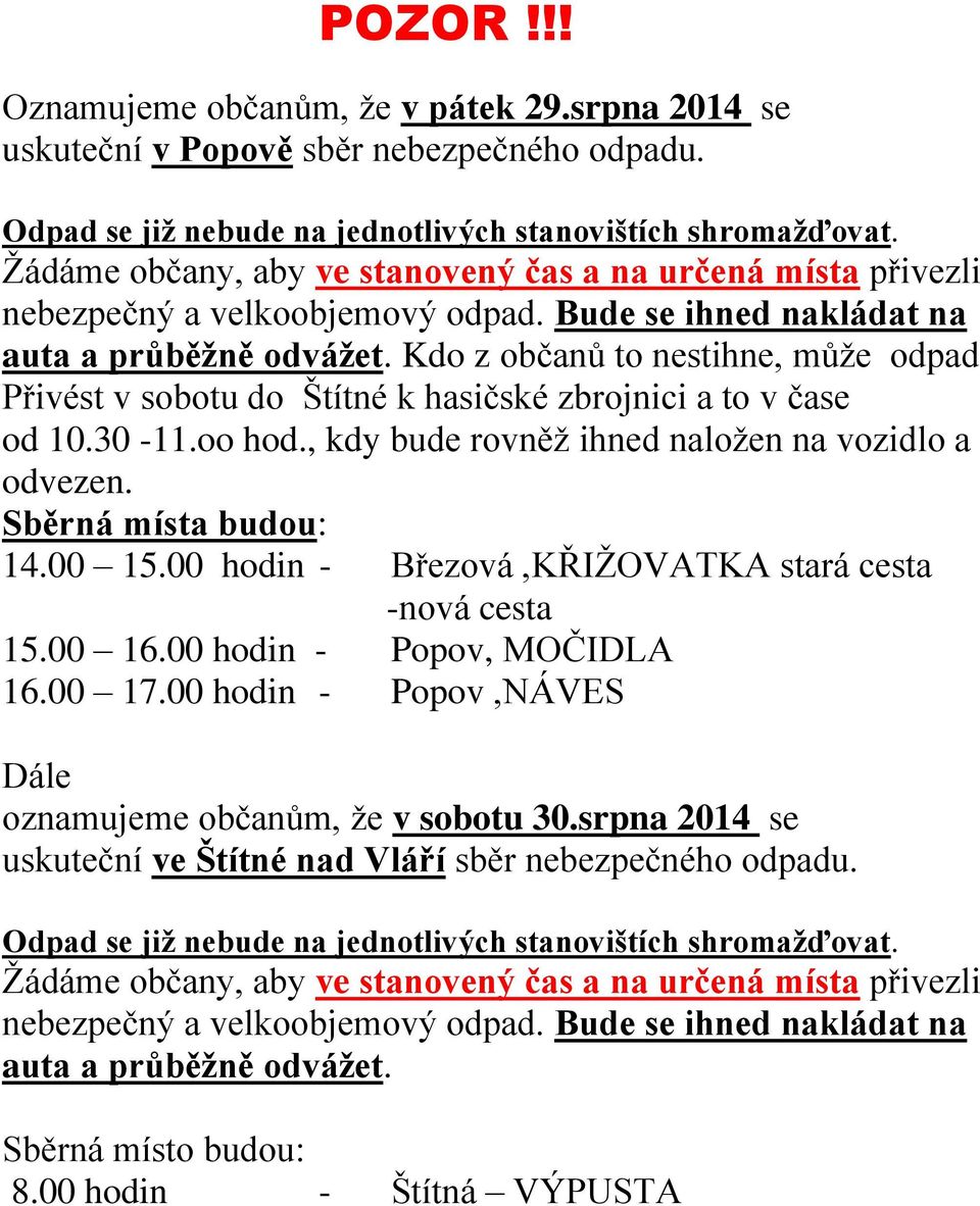 Kdo z občanů to nestihne, může odpad Přivést v sobotu do Štítné k hasičské zbrojnici a to v čase od 10.30-11.oo hod., kdy bude rovněž ihned naložen na vozidlo a odvezen. Sběrná místa budou: 14.00 15.