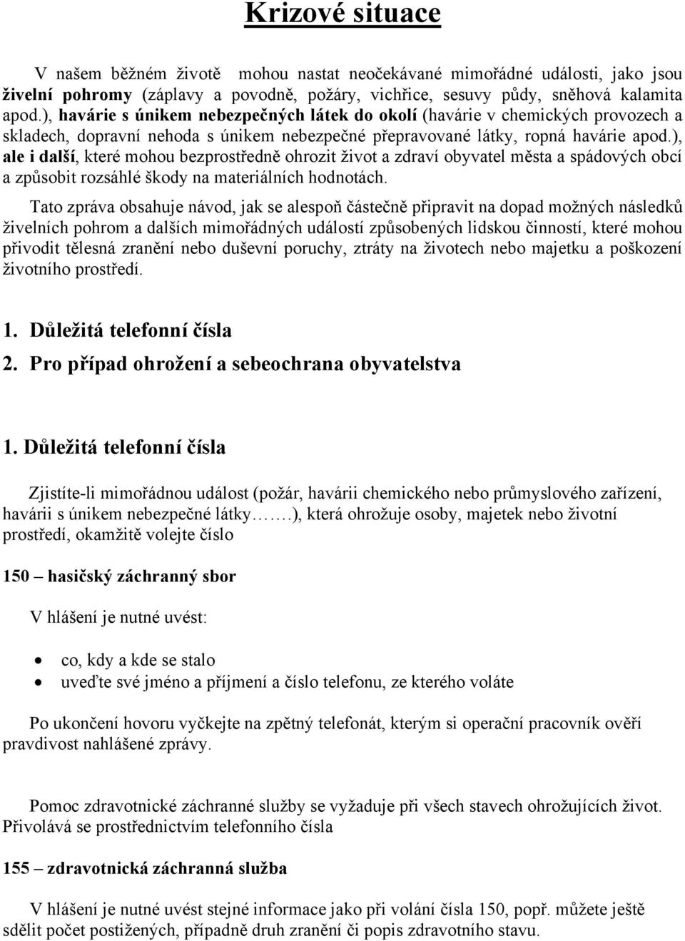 ), ale i další, které mohou bezprostředně ohrozit život a zdraví obyvatel města a spádových obcí a způsobit rozsáhlé škody na materiálních hodnotách.