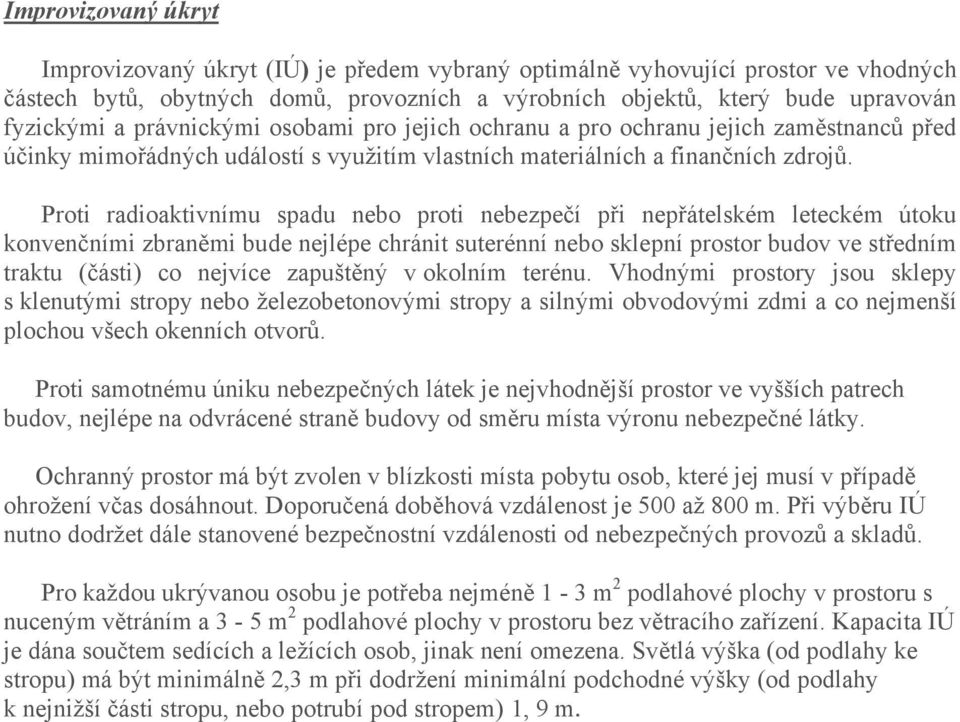 Proti radioaktivnímu spadu nebo proti nebezpečí při nepřátelském leteckém útoku konvenčními zbraněmi bude nejlépe chránit suterénní nebo sklepní prostor budov ve středním traktu (části) co nejvíce