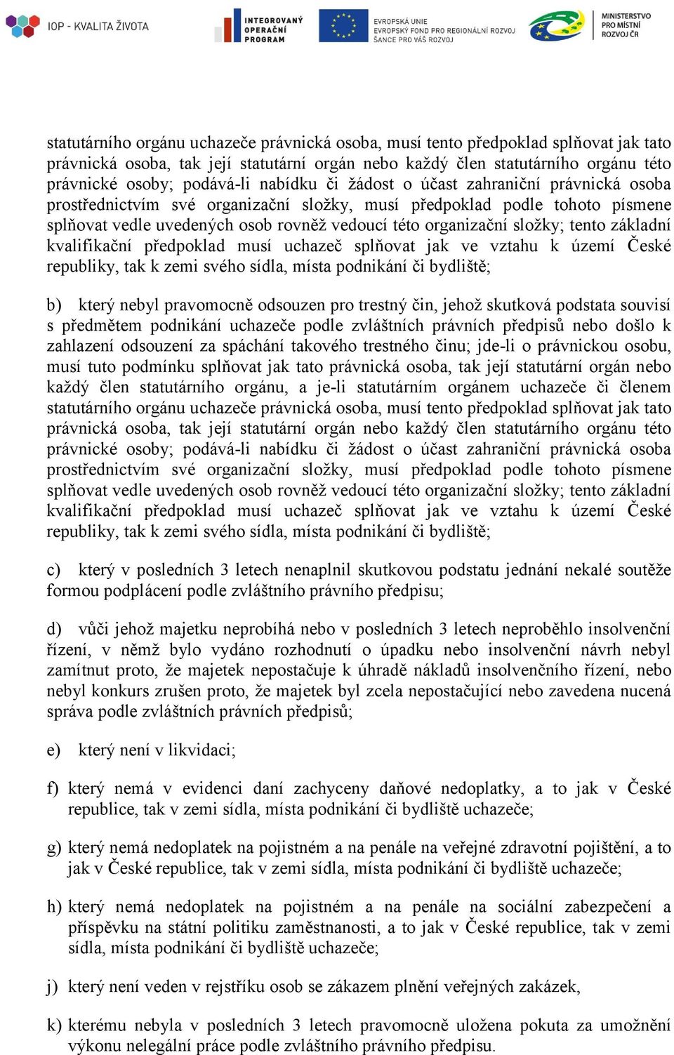 tento základní kvalifikační předpoklad musí uchazeč splňovat jak ve vztahu k území České republiky, tak k zemi svého sídla, místa podnikání či bydliště; b) který nebyl pravomocně odsouzen pro trestný