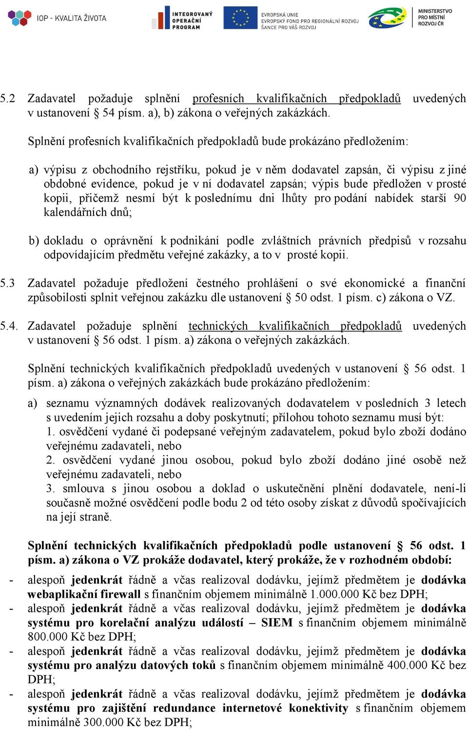 zapsán; výpis bude předložen v prosté kopii, přičemž nesmí být k poslednímu dni lhůty pro podání nabídek starší 90 kalendářních dnů; b) dokladu o oprávnění k podnikání podle zvláštních právních