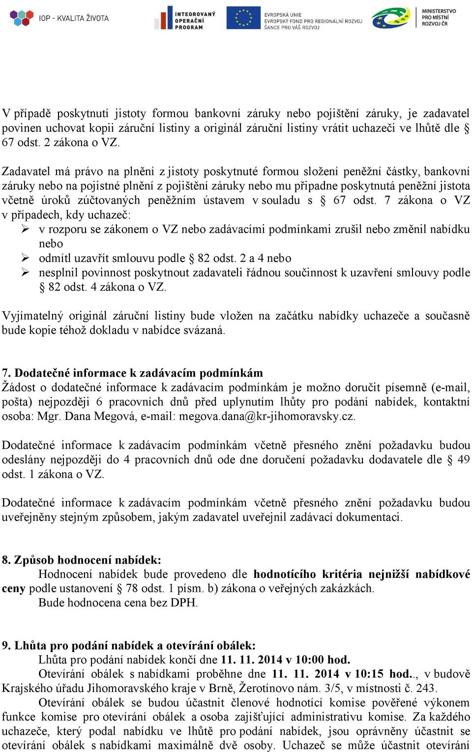 Zadavatel má právo na plnění z jistoty poskytnuté formou složení peněžní částky, bankovní záruky nebo na pojistné plnění z pojištění záruky nebo mu připadne poskytnutá peněžní jistota včetně úroků