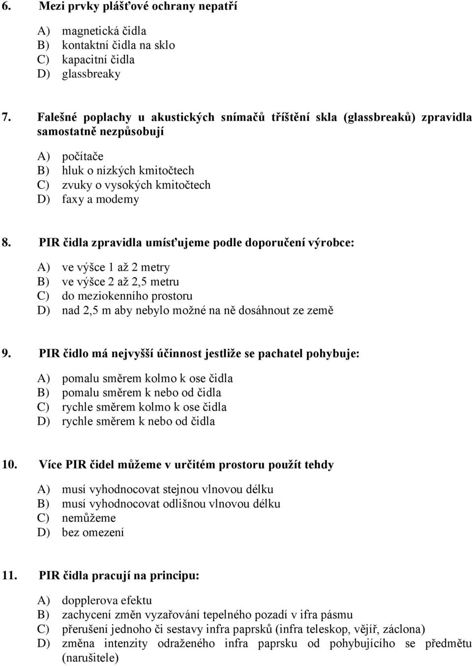 PIR čidla zpravidla umísťujeme podle doporučení výrobce: A) ve výšce 1 až 2 metry B) ve výšce 2 až 2,5 metru C) do meziokenního prostoru D) nad 2,5 m aby nebylo možné na ně dosáhnout ze země 9.