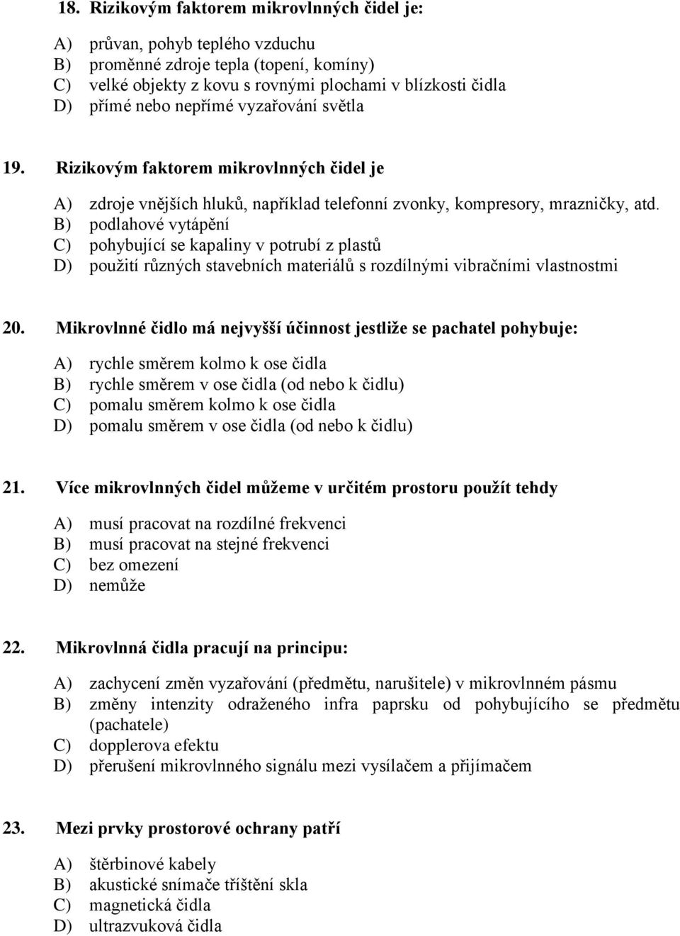 B) podlahové vytápění C) pohybující se kapaliny v potrubí z plastů D) použití různých stavebních materiálů s rozdílnými vibračními vlastnostmi 20.