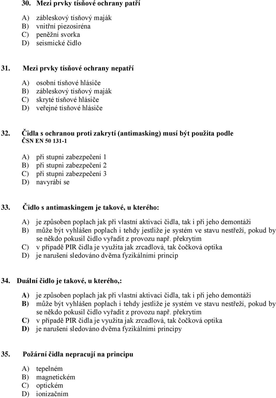 Čidla s ochranou proti zakrytí (antimasking) musí být použita podle ČSN EN 50 131-1 A) při stupni zabezpečení 1 B) při stupni zabezpečení 2 C) při stupni zabezpečení 3 D) navyrábí se 33.