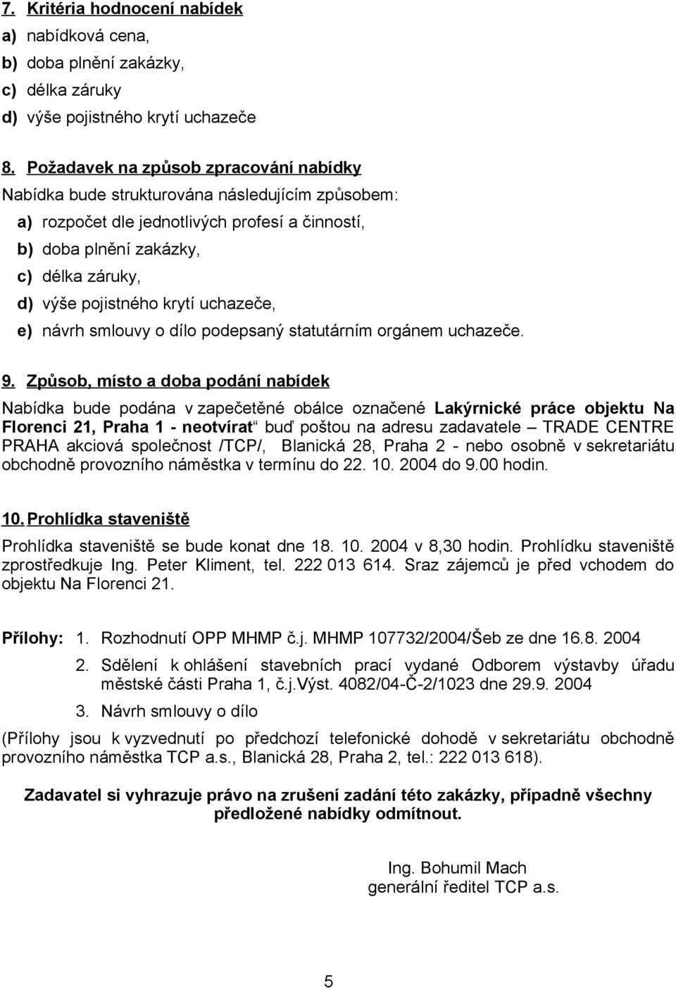 krytí uchazeče, e) návrh smlouvy o dílo podepsaný statutárním orgánem uchazeče. 9.