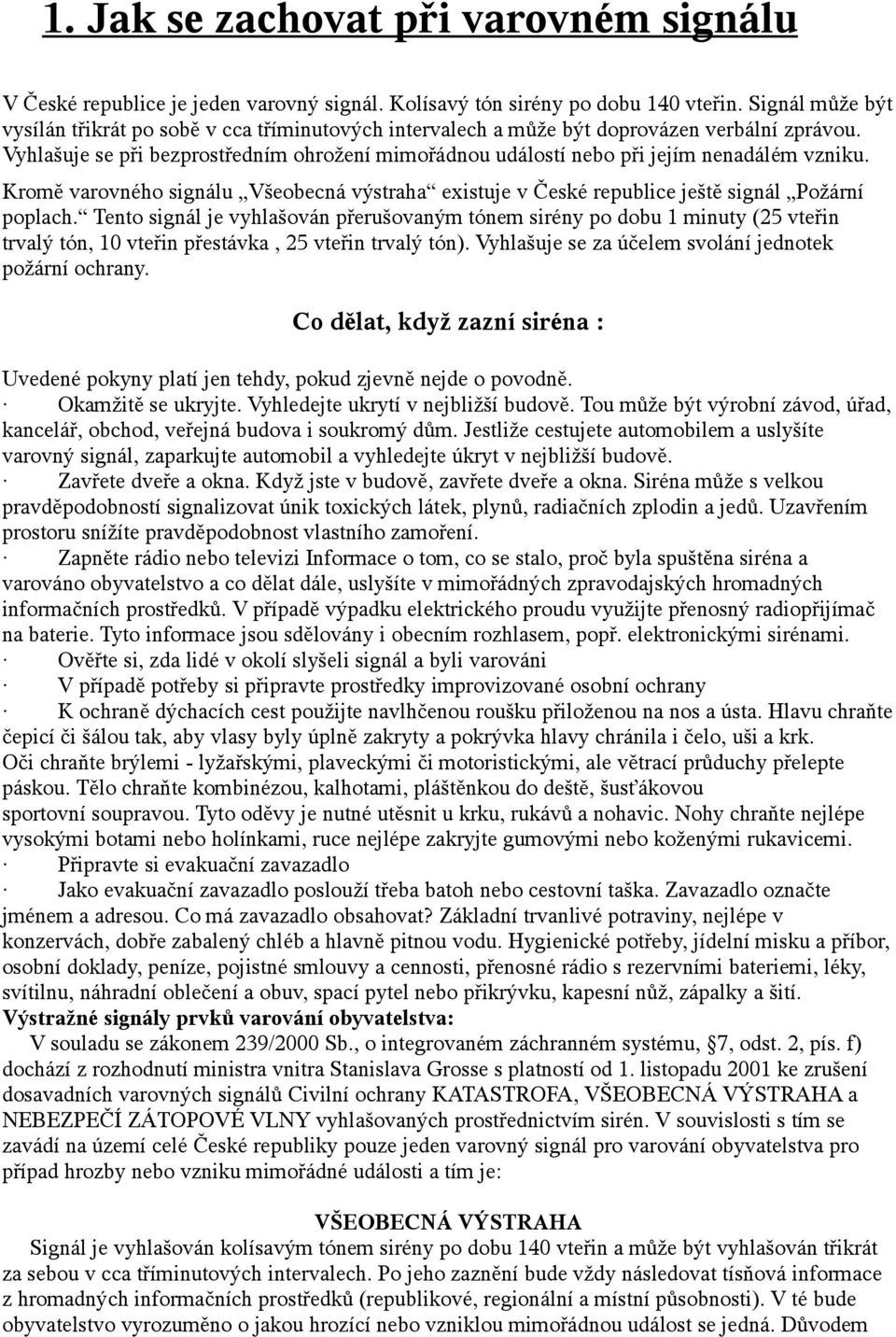 Vyhlašuje se při bezprostředním ohrožení mimořádnou událostí nebo při jejím nenadálém vzniku. Kromě varovného signálu Všeobecná výstraha existuje v České republice ještě signál Požární poplach.