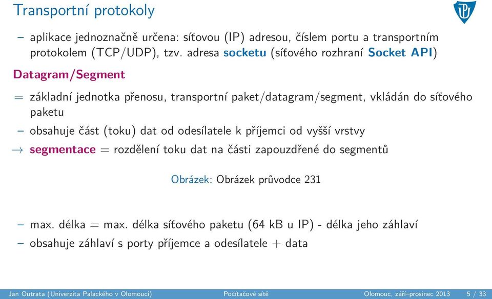 část (toku) dat od odesílatele k příjemci od vyšší vrstvy segmentace = rozdělení toku dat na části zapouzdřené do segmentů Obrázek: Obrázek průvodce 231 max.