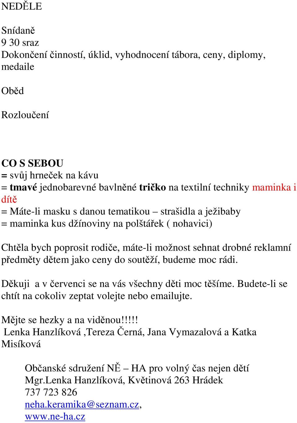 předměty dětem jako ceny do soutěží, budeme moc rádi. Děkuji a v červenci se na vás všechny děti moc těšíme. Budete-li se chtít na cokoliv zeptat volejte nebo emailujte. Mějte se hezky a na viděnou!