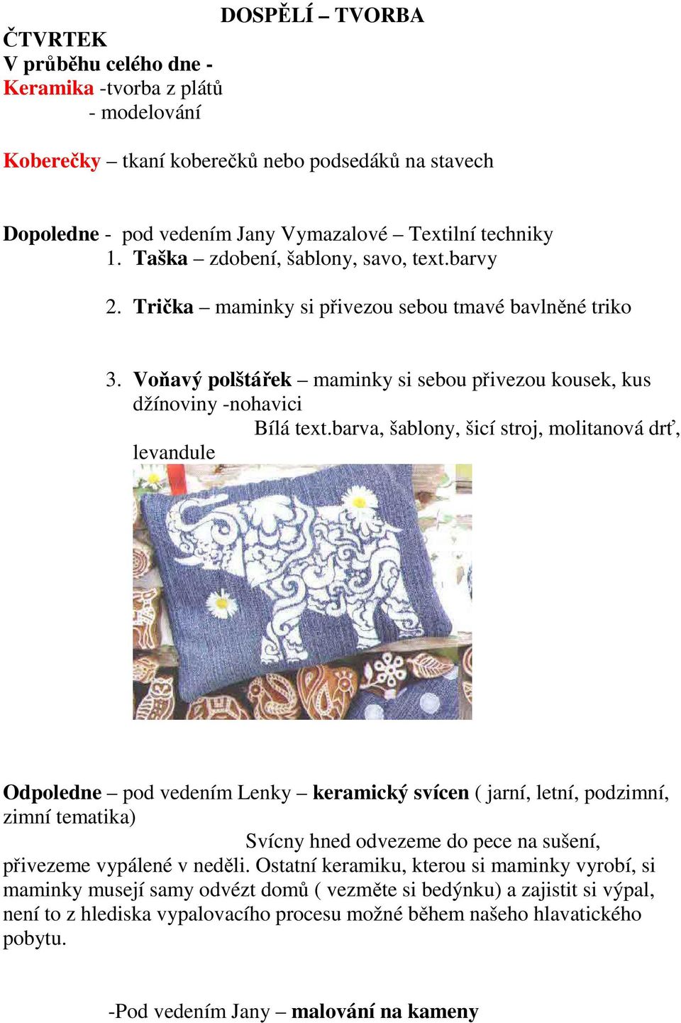 barva, šablony, šicí stroj, molitanová drť, levandule Odpoledne pod vedením Lenky keramický svícen ( jarní, letní, podzimní, zimní tematika) Svícny hned odvezeme do pece na sušení, přivezeme vypálené