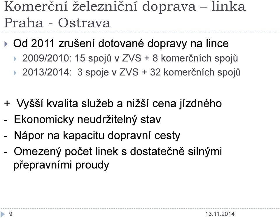 komerčních spojů + Vyšší kvalita služeb a nižší cena jízdného - Ekonomicky neudržitelný