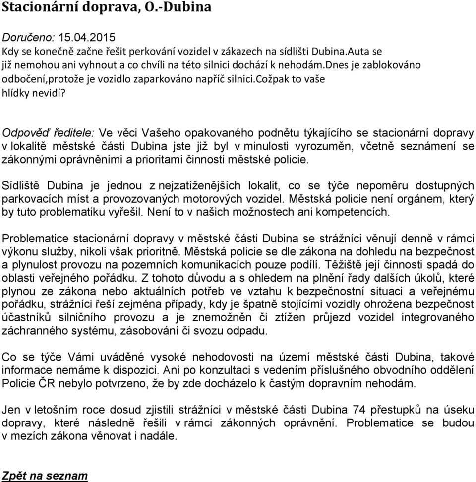 Odpověď ředitele: Ve věci Vašeho opakovaného podnětu týkajícího se stacionární dopravy v lokalitě městské části Dubina jste již byl v minulosti vyrozuměn, včetně seznámení se zákonnými oprávněními a