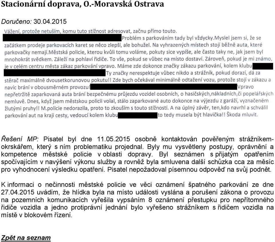 Byl seznámen s přijatým opatřením spočívajícím v navýšení výkonu služby a rovněž byla smluvena další schůzka cca za měsíc pro vyhodnocení výsledku opatření.