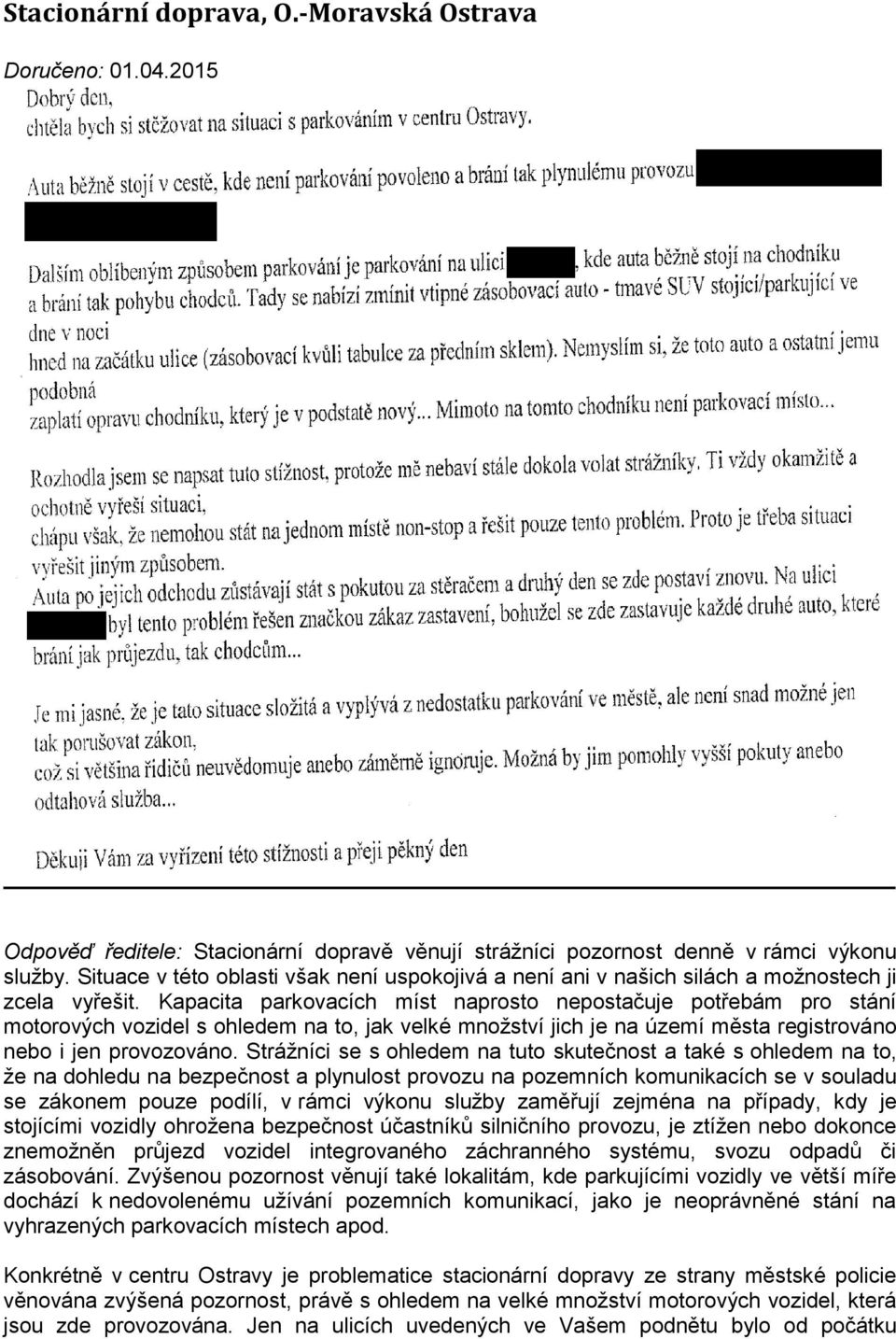 Kapacita parkovacích míst naprosto nepostačuje potřebám pro stání motorových vozidel s ohledem na to, jak velké množství jich je na území města registrováno nebo i jen provozováno.