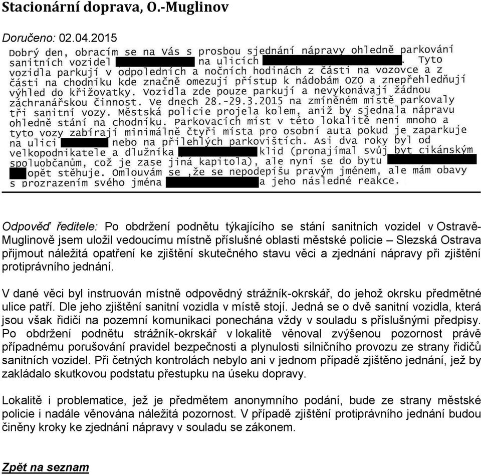 opatření ke zjištění skutečného stavu věci a zjednání nápravy při zjištění protiprávního jednání. V dané věci byl instruován místně odpovědný strážník-okrskář, do jehož okrsku předmětné ulice patří.