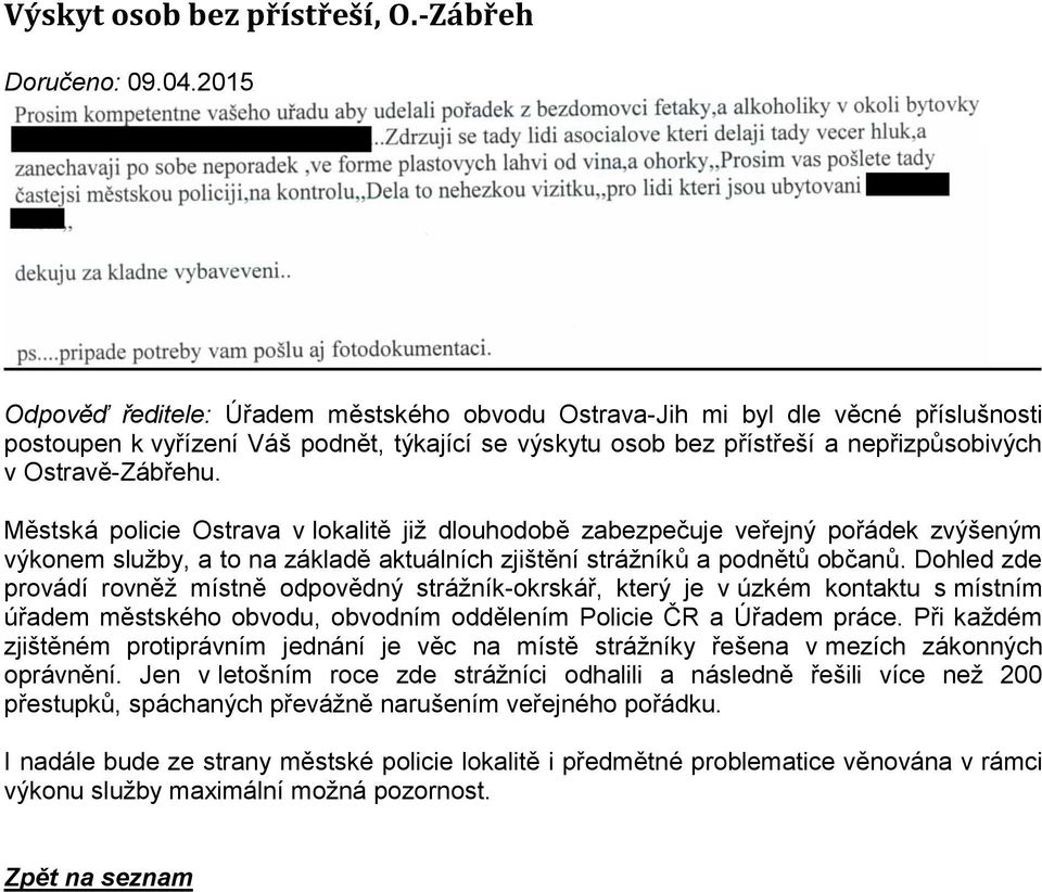 Městská policie Ostrava v lokalitě již dlouhodobě zabezpečuje veřejný pořádek zvýšeným výkonem služby, a to na základě aktuálních zjištění strážníků a podnětů občanů.