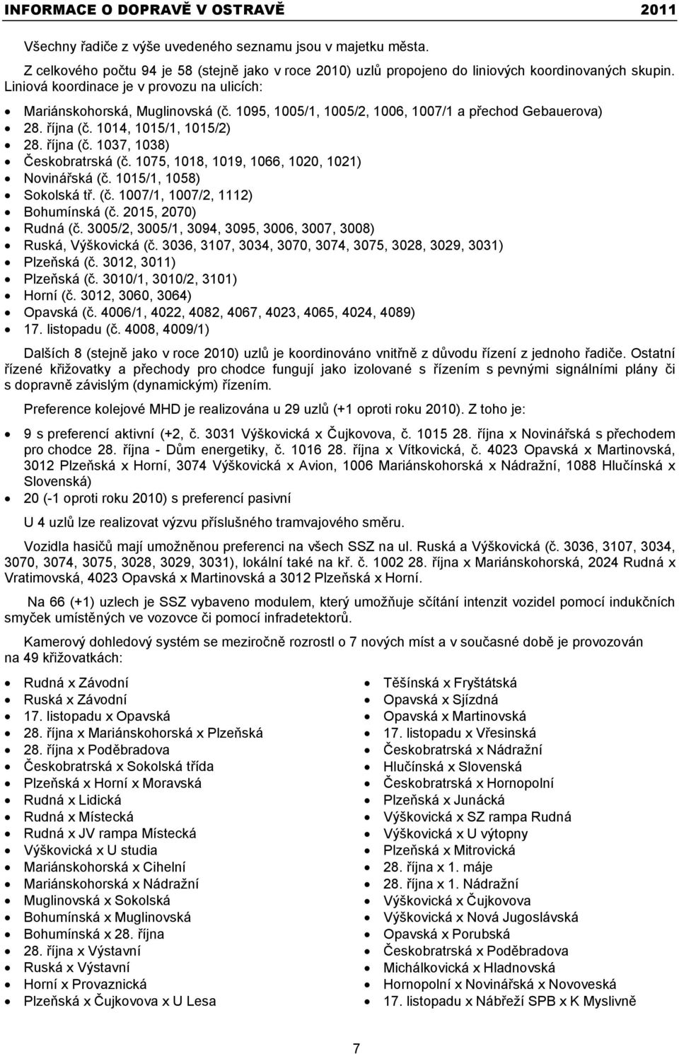 1075, 1018, 1019, 1066, 1020, 1021) Noviná ská (. 1015/1, 1058) Sokolská t. (. 1007/1, 1007/2, 1112) Bohumínská (. 2015, 2070) Rudná (.