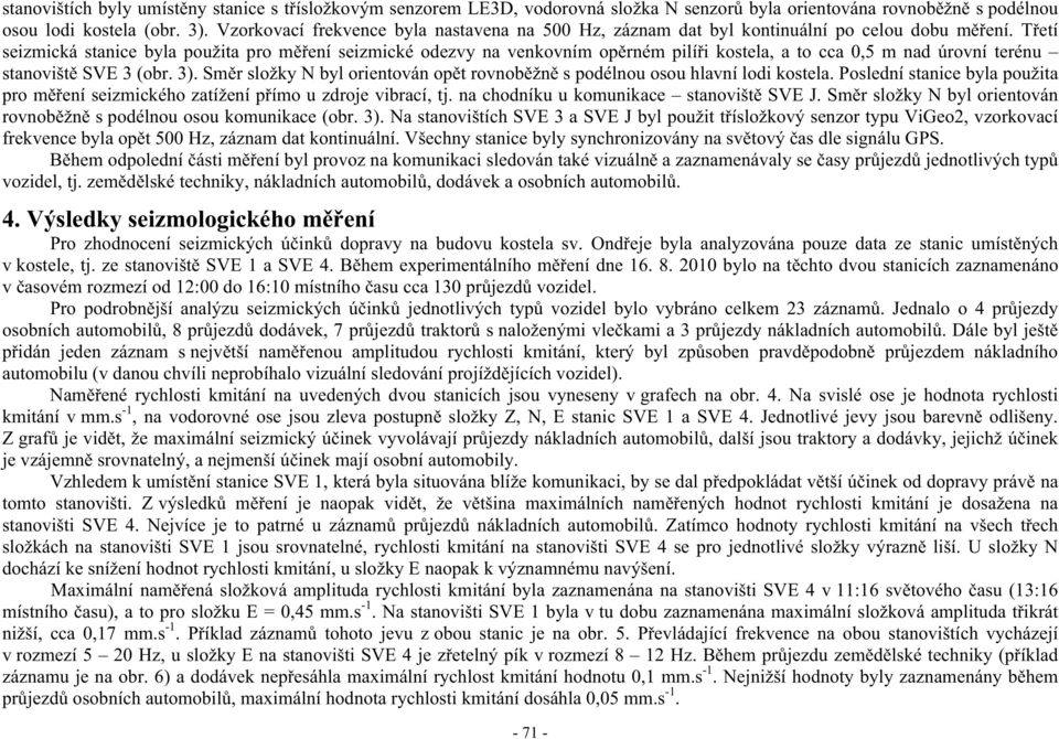 T etí seizmická stanice byla použita pro m ení seizmické odezvy na venkovním op rném pilí i kostela, a to cca 0,5 m nad úrovní terénu stanovišt SVE 3 (obr. 3).