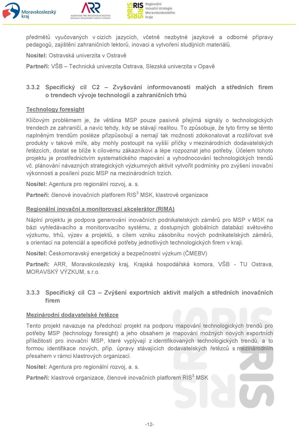 3.2 Specifický cíl C2 Zvyšování informovanosti malých a středních firem o trendech vývoje technologií a zahraničních trhů Technology foresight Klíčovým problémem je, že většina MSP pouze pasivně