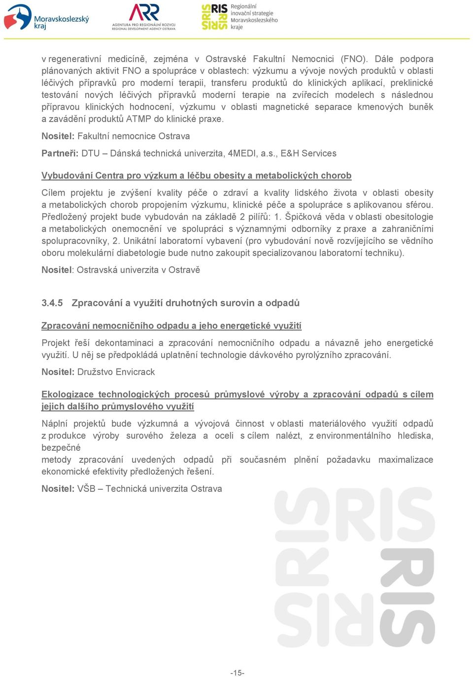 preklinické testování nových léčivých přípravků moderní terapie na zvířecích modelech s následnou přípravou klinických hodnocení, výzkumu v oblasti magnetické separace kmenových buněk a zavádění