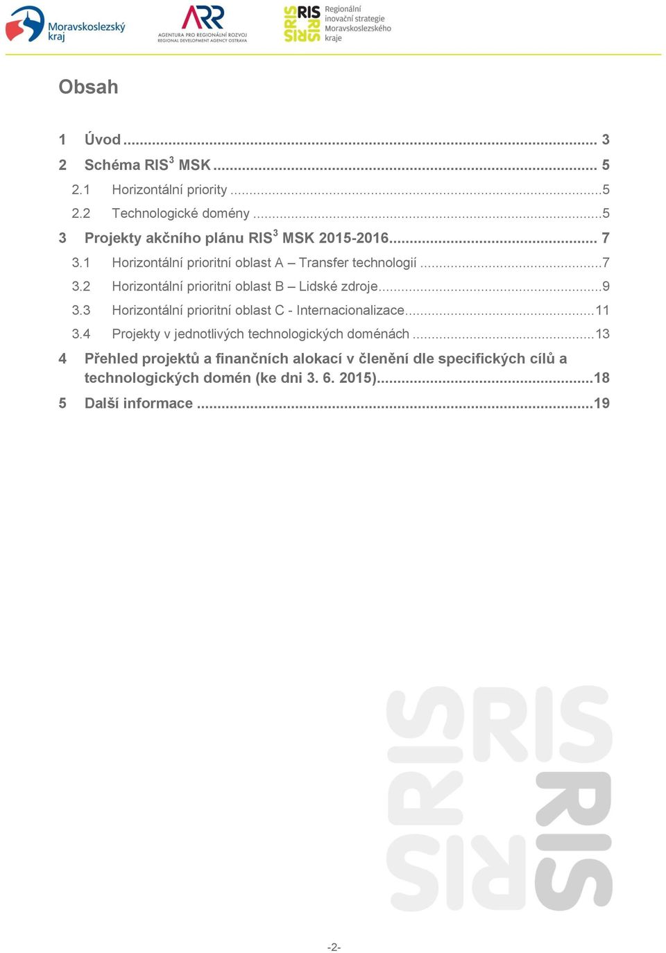 ..9 3.3 Horizontální prioritní oblast C - Internacionalizace... 11 3.4 Projekty v jednotlivých technologických doménách.