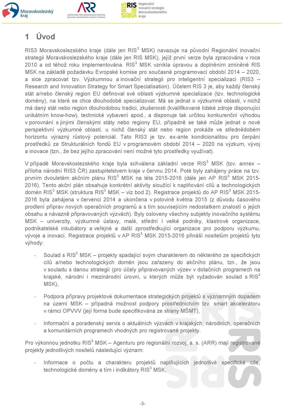 Výzkumnou a inovační strategii pro inteligentní specializaci (RIS3 Research and Innovation Strategy for Smart Specialisation).