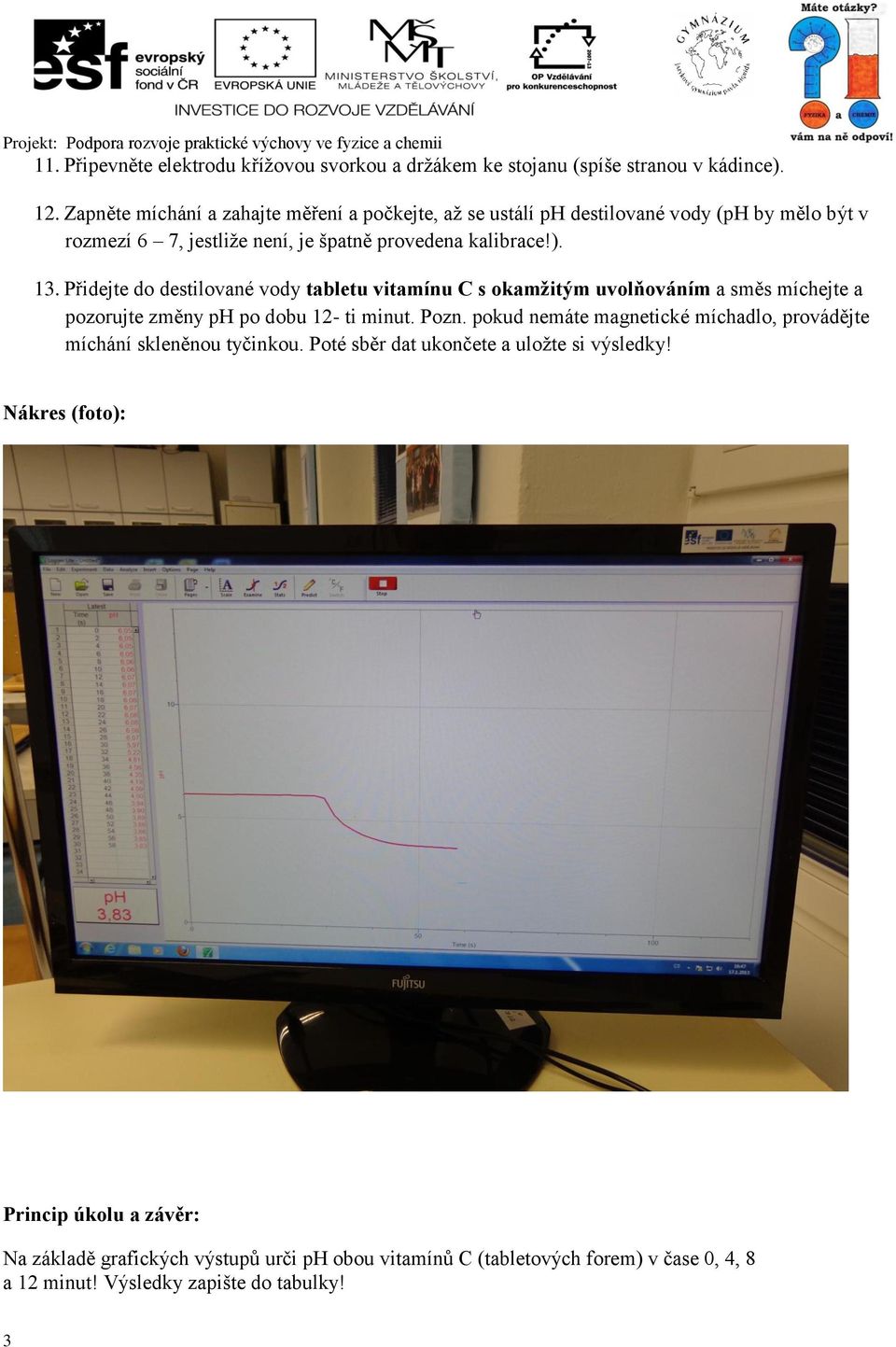 Přidejte do destilované vody tabletu vitamínu C s okamžitým uvolňováním a směs míchejte a pozorujte změny ph po dobu 12- ti minut. Pozn.