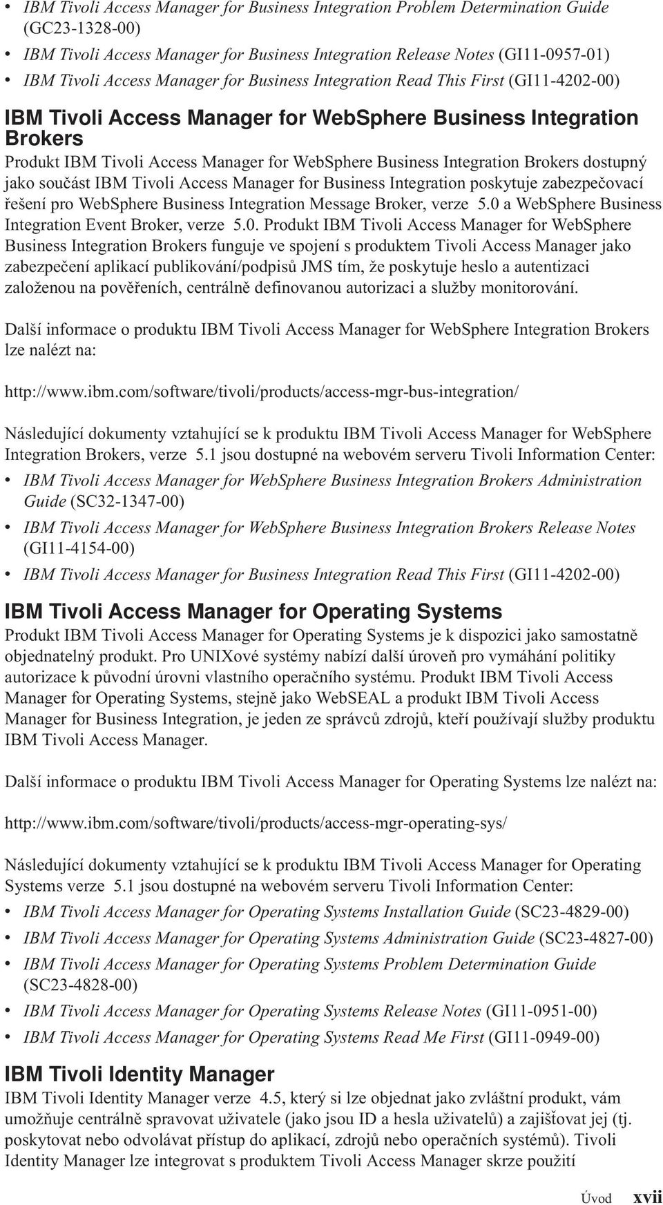 dostupný jako součást IBM Tioli Access Manager for Business Integration poskytuje zabezpečoací řešení pro WebSphere Business Integration Message Broker, erze 5.