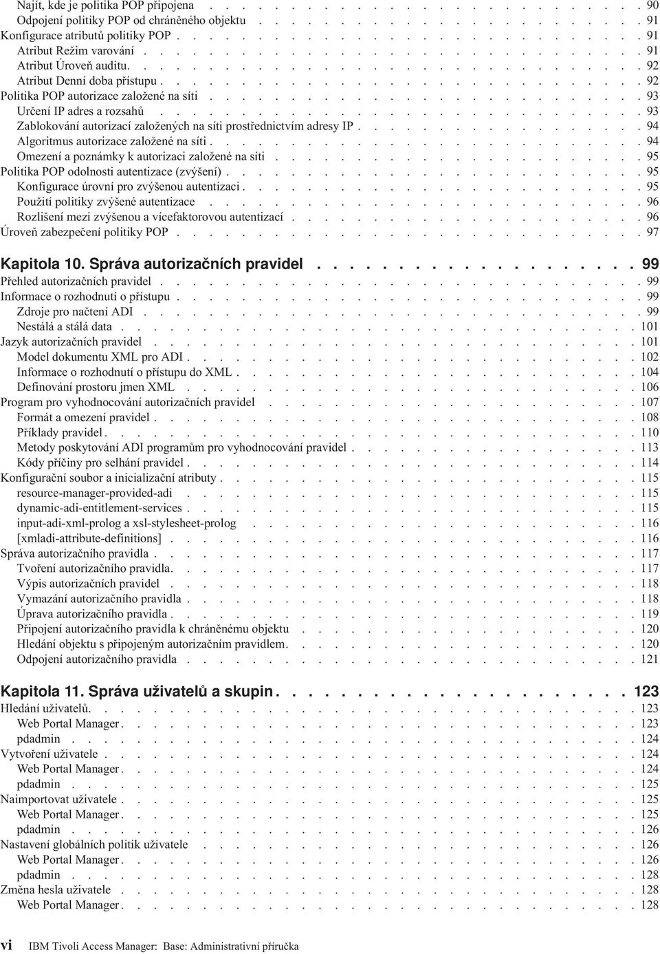 ..........................93 Určení IP adres a rozsahů..............................93 Zablokoání autorizací založených na síti prostřednictím adresy IP..................94 Algoritmus autorizace založené na síti.