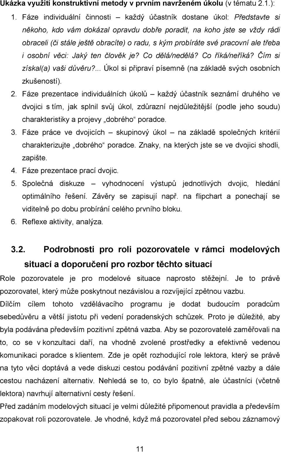 probíráte své pracovní ale třeba i osobní věci: Jaký ten člověk je? Co dělá/nedělá? Co říká/neříká? Čím si získal(a) vaši důvěru?... Úkol si připraví písemně (na základě svých osobních zkušeností). 2.