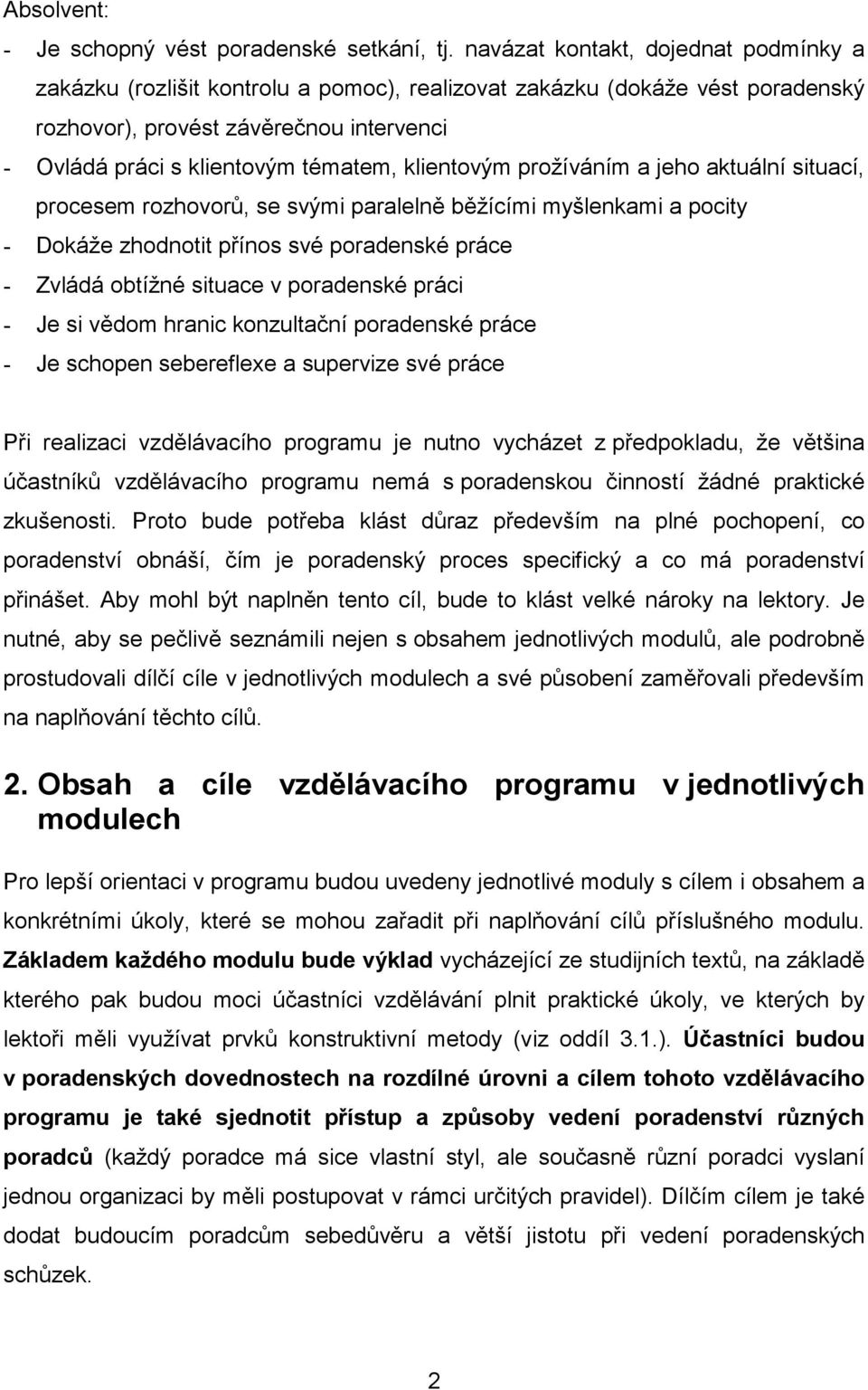 klientovým prožíváním a jeho aktuální situací, procesem rozhovorů, se svými paralelně běžícími myšlenkami a pocity - Dokáže zhodnotit přínos své poradenské práce - Zvládá obtížné situace v poradenské