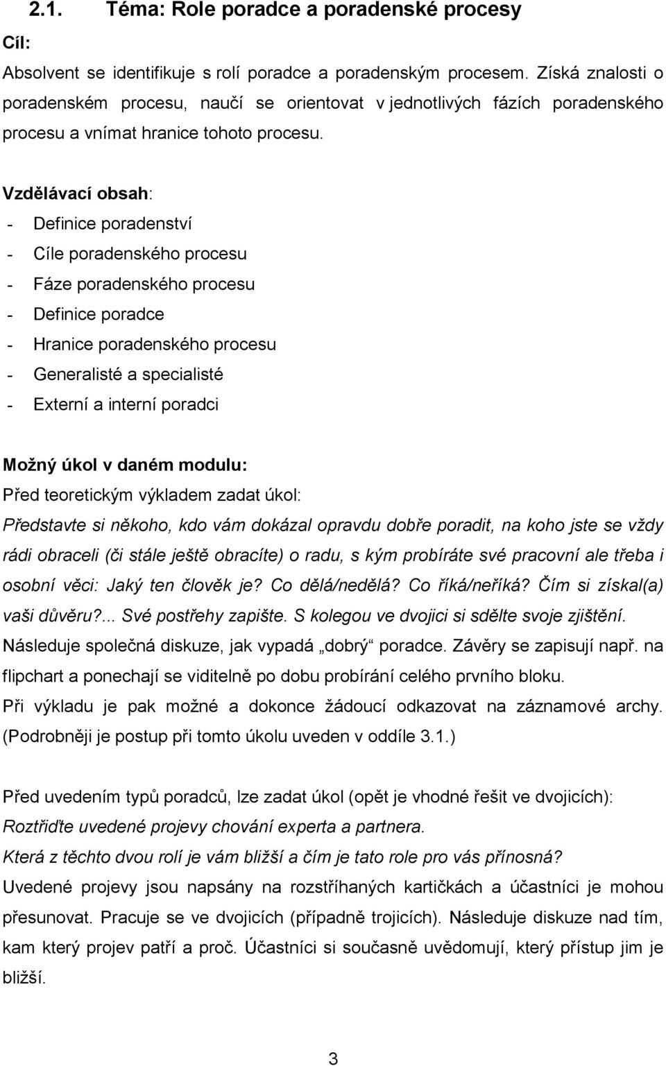 Vzdělávací obsah: - Definice poradenství - Cíle poradenského procesu - Fáze poradenského procesu - Definice poradce - Hranice poradenského procesu - Generalisté a specialisté - Externí a interní