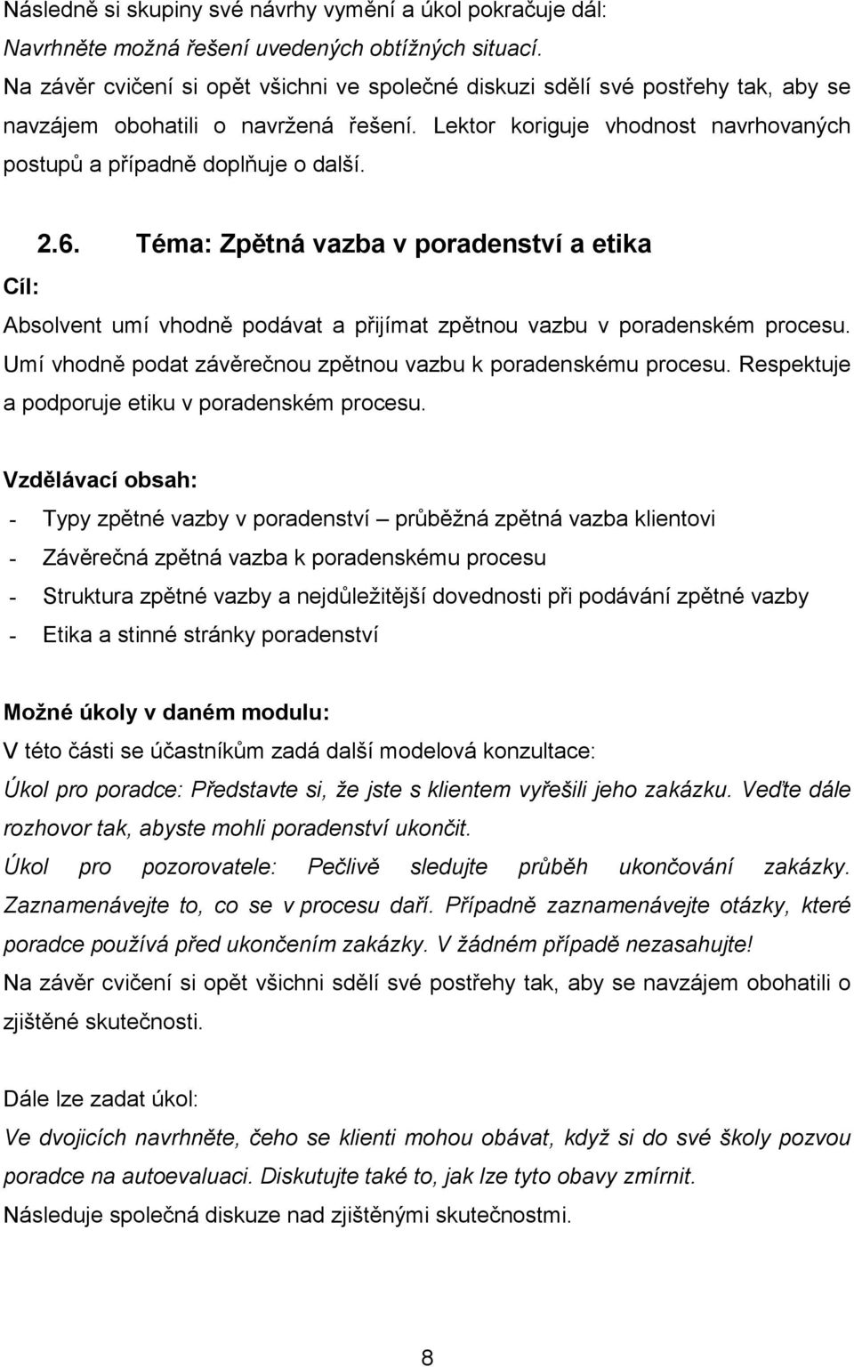 6. Téma: Zpětná vazba v poradenství a etika Cíl: Absolvent umí vhodně podávat a přijímat zpětnou vazbu v poradenském procesu. Umí vhodně podat závěrečnou zpětnou vazbu k poradenskému procesu.