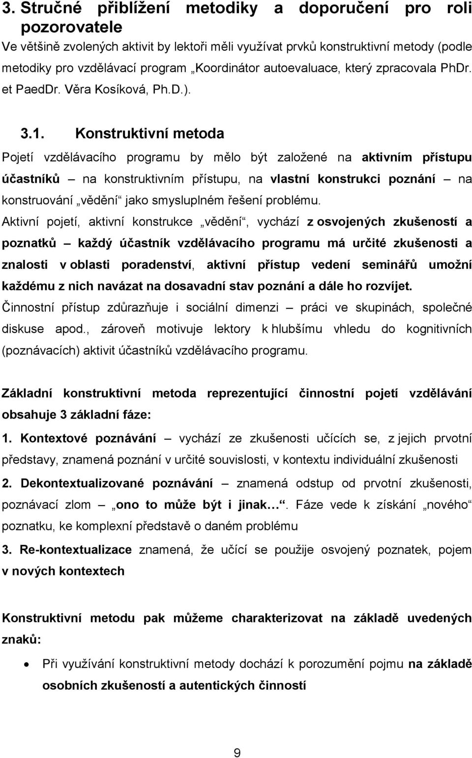 Konstruktivní metoda Pojetí vzdělávacího programu by mělo být založené na aktivním přístupu účastníků na konstruktivním přístupu, na vlastní konstrukci poznání na konstruování vědění jako smysluplném