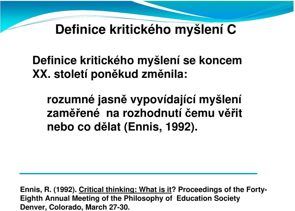 věřit nebo co dělat (Ennis, 1992). Ennis, R. (1992). Critical thinking: What is it?