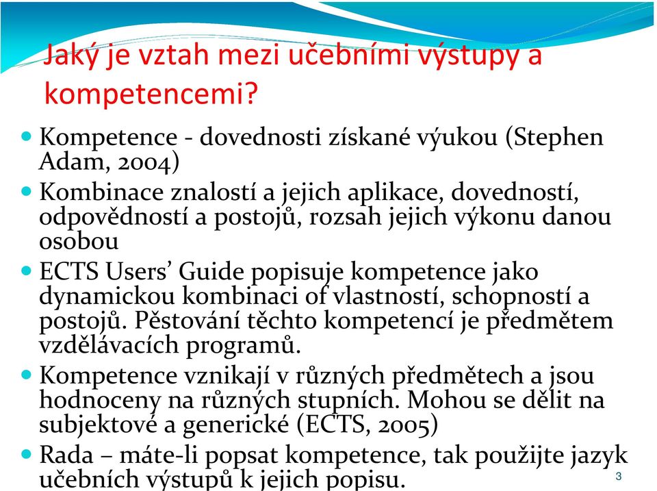 výkonu danou osobou ECTS Users Guide popisuje kompetence jako dynamickou kombinaci of vlastností, schopností a postojů.