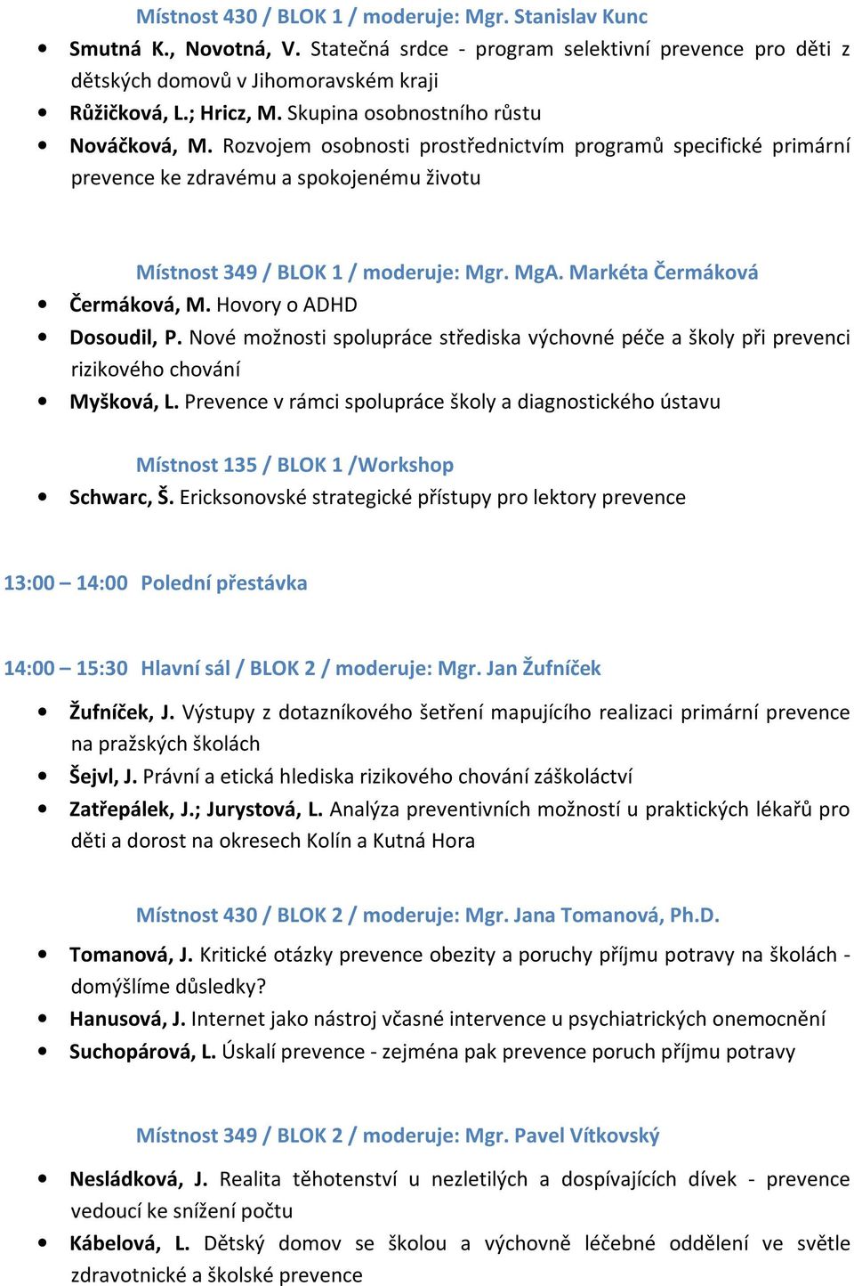 Markéta Čermáková Čermáková, M. Hovory o ADHD Dosoudil, P. Nové možnosti spolupráce střediska výchovné péče a školy při prevenci rizikového chování Myšková, L.