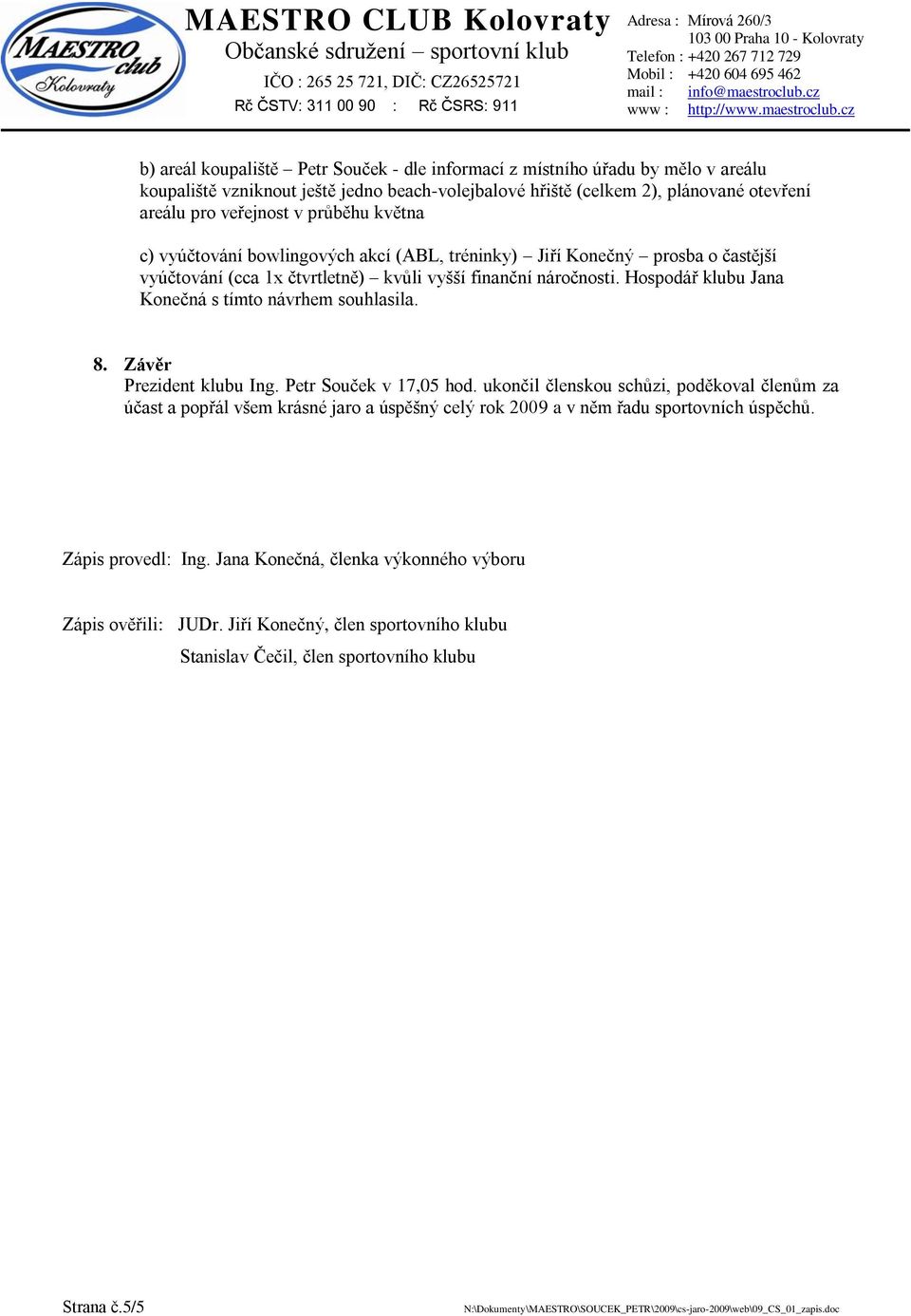 Hospodář klubu Jana Konečná s tímto návrhem souhlasila. 8. Závěr Prezident klubu Ing. Petr Souček v 17,05 hod.