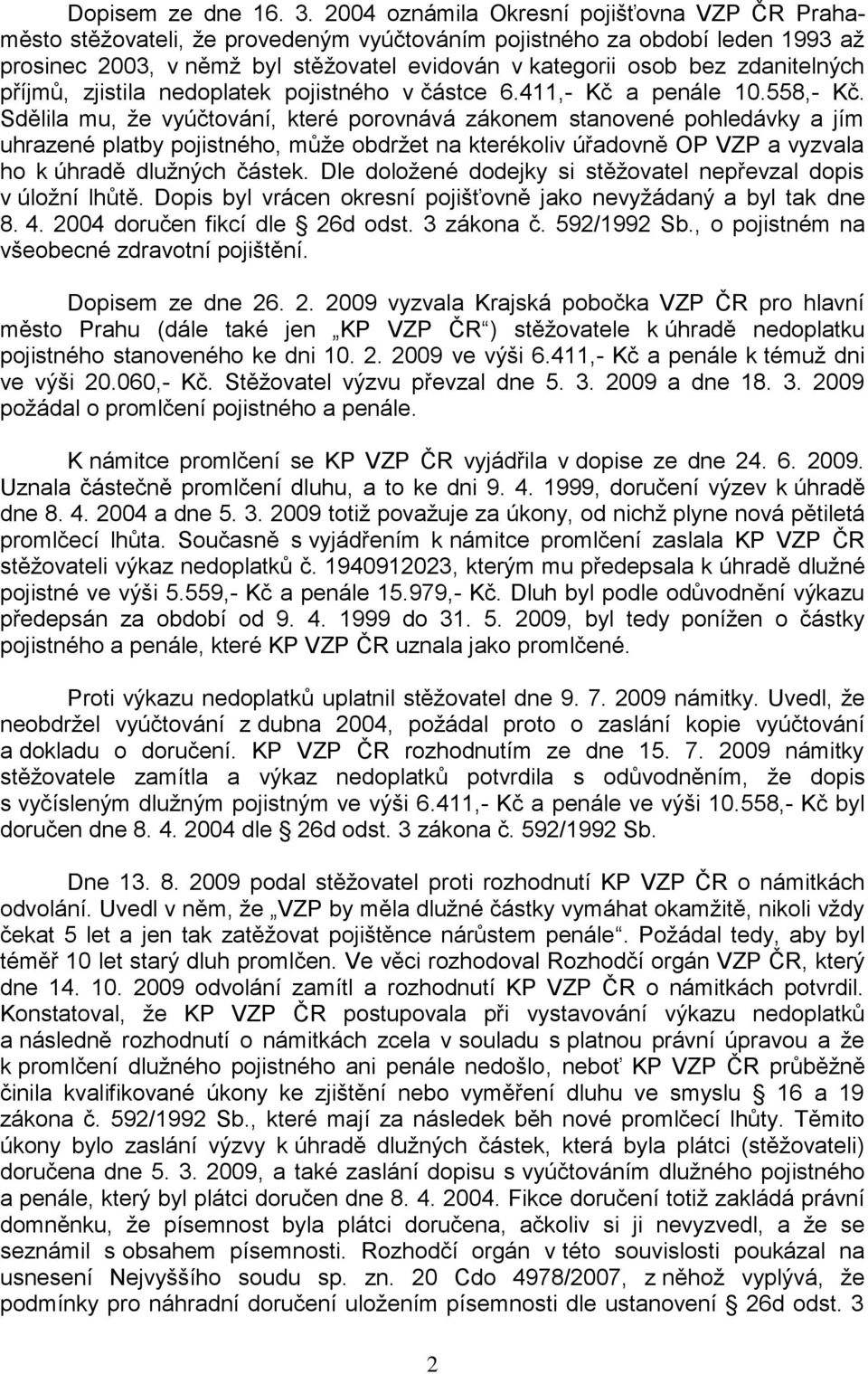 zdanitelných příjmů, zjistila nedoplatek pojistného v částce 6.411,- Kč a penále 10.558,- Kč.