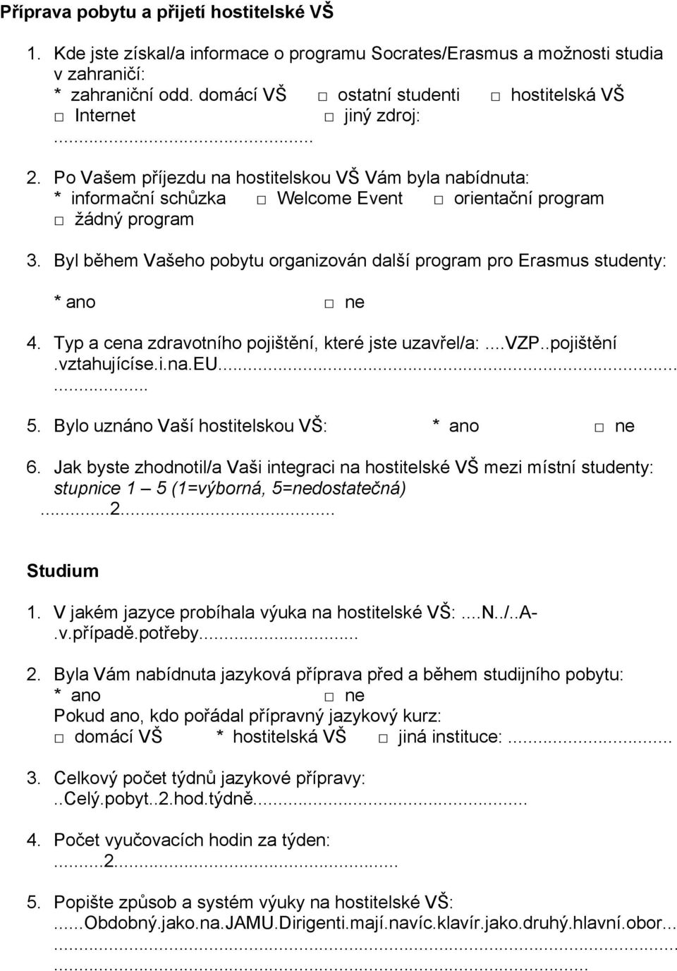 Byl během Vašeho pobytu organizován další program pro Erasmus studenty: * ano ne 4. Typ a cena zdravotního pojištění, které jste uzavřel/a:...vzp..pojištění.vztahujícíse.i.na.eu...... 5.