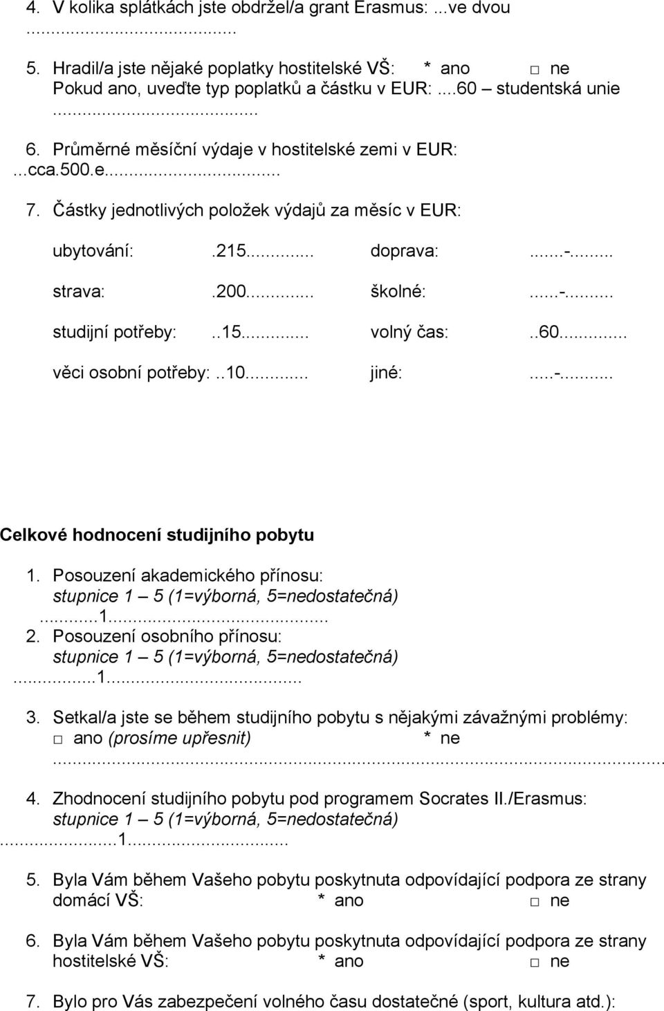 .15... volný čas:..60... věci osobní potřeby:..10... jiné:...-... Celkové hodnocení studijního pobytu 1. Posouzení akademického přínosu:...1... 2. Posouzení osobního přínosu:...1... 3.