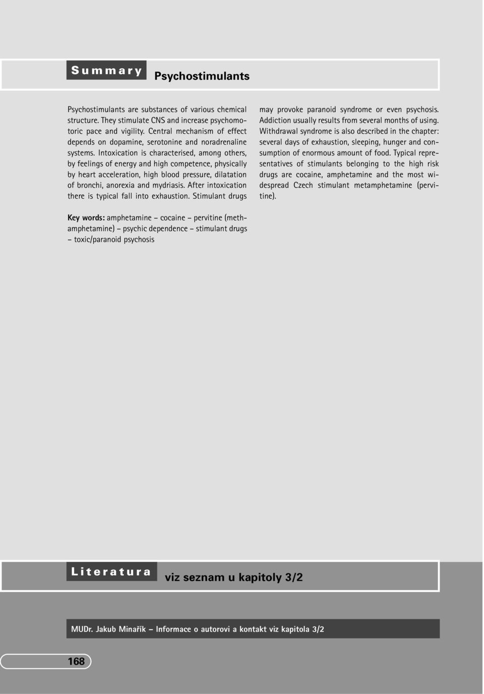 Intoxication is characterised, among others, by feelings of energy and high competence, physically by heart acceleration, high blood pressure, dilatation of bronchi, anorexia and mydriasis.